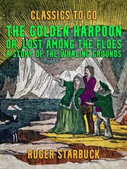 The golden harpoon, or, lost among the floes, a story of the whaling grounds cover image cdn