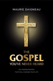 The gospel you've never heard. An Understanding That Will Change Your Life cover image cdn