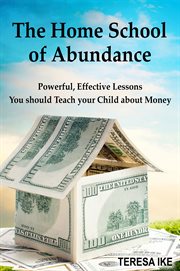 The home school of abundance. Powerful, Effective Lessons You Should Teach Your Child About Money cover image cdn
