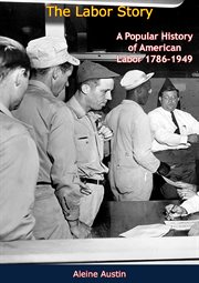 The labor story : a popular history of American labor, 1786-1949 cover image cdn