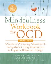 The mindfulness workbook for OCD : a guide to overcoming obsessions and compulsions using mindfulness and cognitive behavioral therapy cover image cdn
