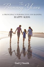 The primary years. A Principal's Perspective on Raising Happy Kids cover image cdn
