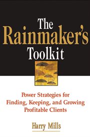 The rainmaker's toolkit : power strategies for finding, keeping, and growing profitable clients cover image cdn