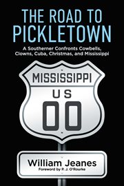 The Road to Pickletown : A Southerner confronts cowbells, clowns, Cuba, Christmas, and Mississippi cover image cdn