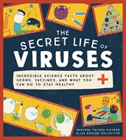 The secret life of viruses : incredible science facts about germs, vaccines, and what you can do to stay healthy cover image cdn
