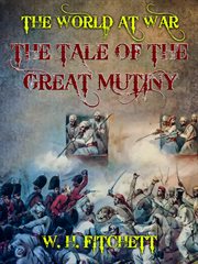 The tale of the Great Mutiny : by W.H. Fitchett cover image cdn