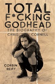 Total f*cking godhead : the biography of Chris Cornell cover image cdn