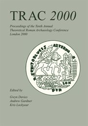 TRAC 2000 : proceedings of the Tenth Annual Theoretical Roman Archaeology Conference : held at the Institute of Archaeology, University College London 6th-7th April 2000 cover image cdn