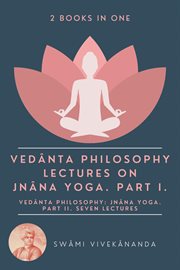 Vedânta philosophy: lectures on jnâna yoga. part i.: vedânta philosophy. Jnâna Yoga. Part II. Seven Lectures. (2 Books in One) cover image cdn