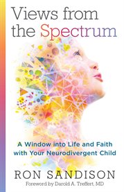 Views from the spectrum : a window into life and faith with your neurodivergent child cover image cdn