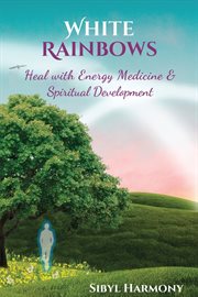 White rainbows. Heal with Energy Medicine & Spiritual Development cover image cdn