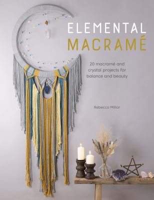 Elemental macramé : 20 macramé and crystal projects for balance and beauty  cover image cdn