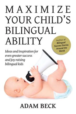 Maximize your child's bilingual ability : ideas and inspiration for even greater success and joy raising bilingual kids  cover image cdn
