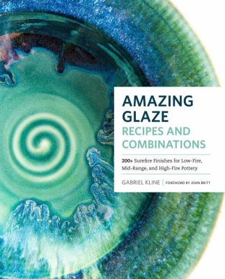 Amazing glaze recipes and combinations : 200+ surefire finishes for low-fire, mid-range, and high-fire pottery  cover image cdn