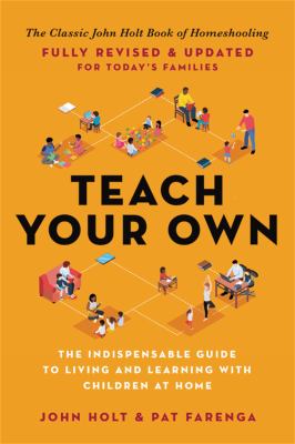 Teach your own : the indispensable guide to living and learning with children at home  cover image cdn