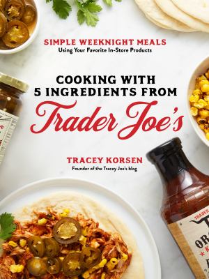 Cooking with 5 ingredients from Trader Joe's : simple, weeknight meals using your favorite in-store products  cover image cdn