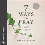7 ways to pray : time-tested practices for encountering God cover image cdn