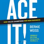 Ace it! : how sales champions win new business cover image cdn
