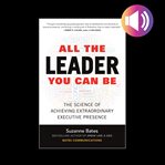 All the leader you can be : the science of achieving extraordinary executive presence cover image cdn