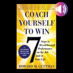 Coach yourself to win : 7 steps to breakthrough performance on the job and in your life cover image cdn