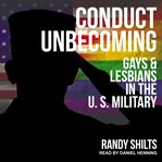 Conduct unbecoming : gays and lesbians in the U.S. military cover image cdn