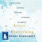 Cross everything : a personal journey into the evolution of cancer cover image cdn