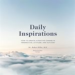 Daily inspirations : how to create a positive change in perspective, attitude, and outlook cover image cdn