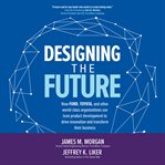 Designing the future : how Ford, Toyota, and other world-class organizations use lean product development to drive innovation and transform their business cover image cdn