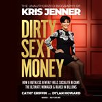 Dirty sexy money : the unauthorized biography of Kris Jenner cover image cdn