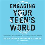 Engaging your teen's world : understanding what today's youth are thinking, doing, and watching cover image cdn