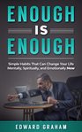 Enough is enough. Simple Habits That can Change Your Life Mentally, Spiritually, and Emotionally Now. cover image cdn