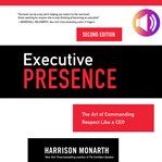 Executive presence : the art of commanding respect like a CEO cover image cdn