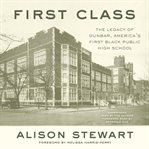 First class : the legacy of Dunbar, America's first Black public high school cover image cdn