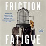 Friction fatigue : what the failure of advertising means for future-focused brands cover image cdn