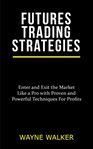Futures trading strategies. Enter and Exit the Market Like a Pro with Proven and Powerful Techniques For Profits cover image cdn