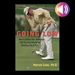 Going low: how to break your individual golf scoring barrier by thinking like a pro cover image cdn
