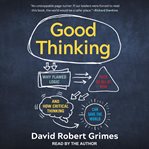Good thinking : why flawed logic puts us all at risk and how critical thinking can save the world cover image cdn