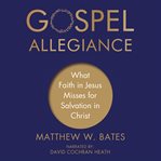 Gospel allegiance : what faith in Jesus misses for salvation in Christ cover image cdn