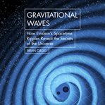 Gravitational waves : how Einstein's spacetime ripples reveal the secrets of the universe cover image cdn