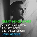 Great demon kings : a memoir of poetry, sex, art, death, and enlightenment cover image cdn
