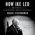 How Ike led : the principles behind Eisenhower's biggest decisions cover image cdn