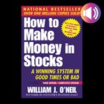 How to make money in stocks : a winning system in good times or bad cover image cdn
