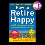 How to retire happy : the 12 most important decisions you must make before you retire cover image cdn