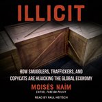 Illicit : how smugglers, traffickers, and copycats are hijacking the global economy cover image cdn