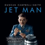 Jet man : the making and breaking of Frank Whittle, the genius behind the jet revolution cover image cdn