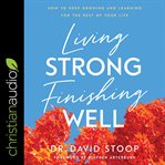 Living strong, finishing well : how to keep growing and learning for the rest of your life cover image cdn