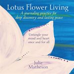 Lotus flower living: a journaling practice for deep discovery and lasting peace cover image cdn