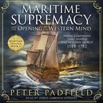Maritime supremacy and the opening of the western mind : naval campaigns that shaped the modern world, 1588-1782 cover image cdn