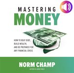 Mastering money : how to beat debt, build wealth, and be prepared for any financial crisis cover image cdn