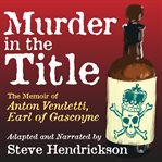 Murder in the title. The Memoir of Anton Vendetti, Earl of Gascoyne cover image cdn